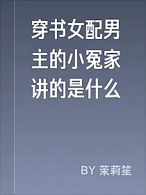 穿书女配男主的小冤家讲的是什么