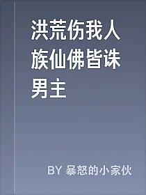 洪荒伤我人族仙佛皆诛男主