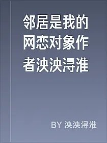 邻居是我的网恋对象作者泱泱浔淮