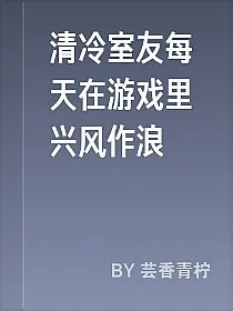 清冷室友每天在游戏里兴风作浪