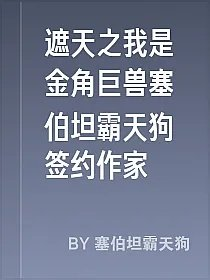 遮天之我是金角巨兽塞伯坦霸天狗签约作家