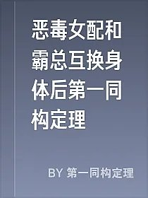 恶毒女配和霸总互换身体后第一同构定理