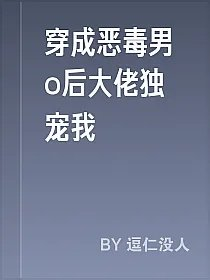 穿成恶毒男o后大佬独宠我