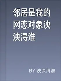 邻居是我的网恋对象泱泱浔淮