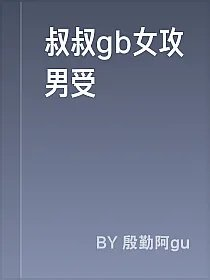 叔叔gb女攻男受