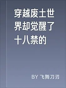 穿越废土世界却觉醒了十八禁的