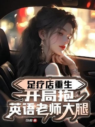足疗店重生开局抱英语老师大腿