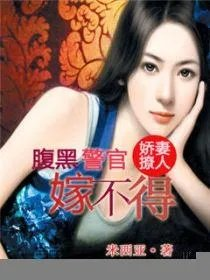 娇妻撩人腹黑警官嫁不得