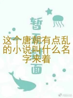 这个唐朝有点乱的小说叫什么名字来着