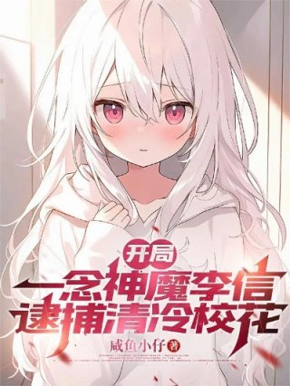 开局一念神魔李信逮捕清理校花