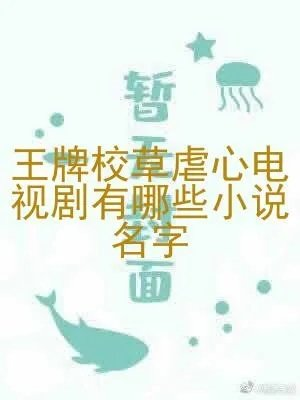 王牌校草虐心电视剧有哪些小说名字