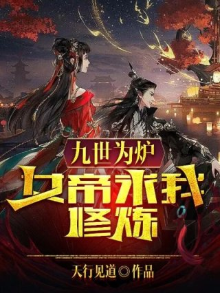 九世为炉女帝求我修炼