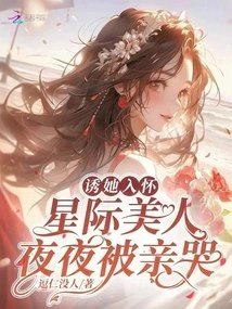 诱她入怀星际美人被亲哭