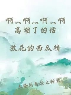 啊灬啊灬啊灬啊高潮了的话