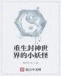 重生封神世界的小妖怪
