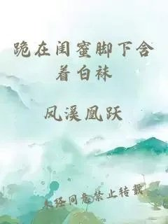跪在闺蜜脚下含着白袜