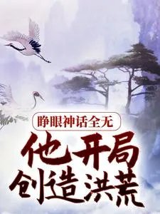 睁眼神话全无他开局创造洪荒