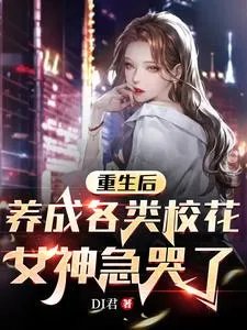 重生后养成各类校花女神急哭了