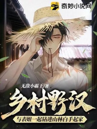 乡村野汉与表姐一起钻进山林白手起家