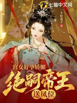 宫女好孕娇媚绝嗣帝王送凤位