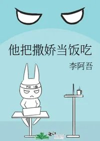 他把撒娇当饭吃