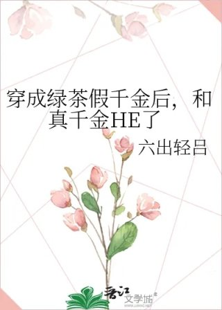 穿成绿茶假千金后和真千金he了
