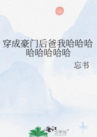 穿成豪门后爸我哈哈哈哈哈哈哈哈