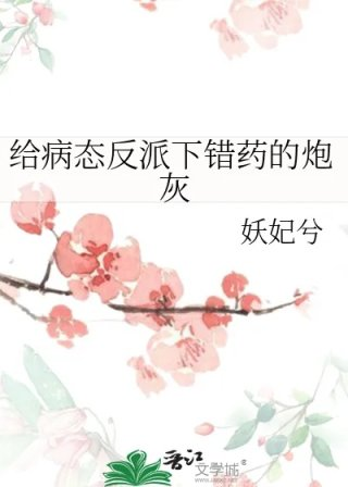 给病态反派下错药的炮灰