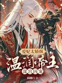 爱妃太娇纵温润帝王深宫囚宠