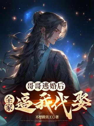哥哥逃婚后全家逼我代娶
